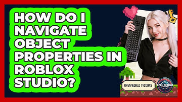 How Do I Navigate Object Properties In Roblox Studio? - Open World Tycoons