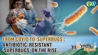 FROM COVID TO 'SUPERBUGS’: ANTIBIOTIC-RESISTANT 'SUPERBUGS' ON THE RISE