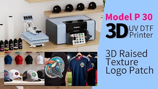 Model P 30 3D UV DTF Printer | 3D Raised Texture Logo Patch for Sportware, Cap, Bag & More