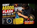 Sony A6000 Flash কাজ করছে না? ভিতরের আসল সমস্যা ও সমাধান!