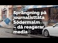 Sprängning på journalisttäta Södermalm | Då reagerar media | Denice Westerberg