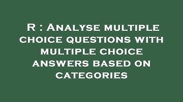R : Analyse multiple choice questions with multiple choice answers based on categories