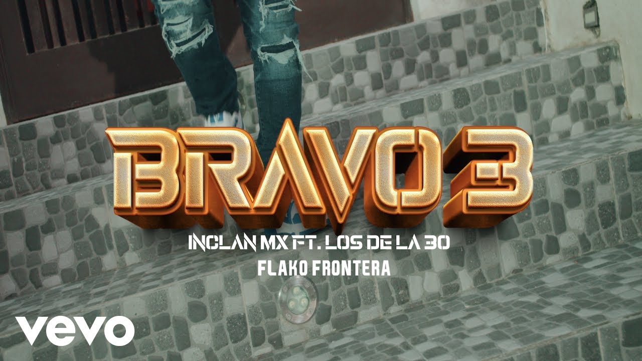 Watch Los De La Treinta, Inclan MX, El Flako Frontera - Bravo 3 Remix on YouTube Watch Los De La Treinta, Inclan MX, El Flako Frontera - Bravo 3 Remix on YouTube