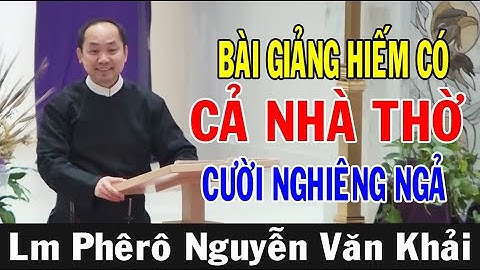 BÀI GIẢNG HIẾM CÓ CẢ NHÀ THỜ CƯỜI NGHIÊNG NGẢ Với Bài Giảng Của Lm Phêrô Nguyễn Văn Khải