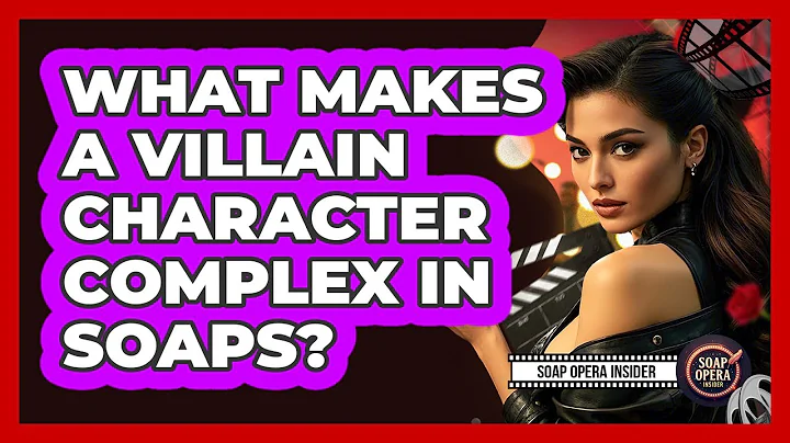 What Makes A Villain Character Complex In Soaps?