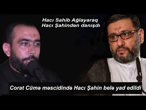 Hacı Sahib Ağlayaraq Hacı Şahindən danışdı - Corat Cümə məscidində Hacı Şahin belə yad edildi