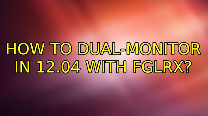 Ubuntu: How to Dual-Monitor in 12.04 with fglrx? (2 Solutions!!)