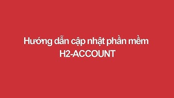 H2-Account - Hướng dẫn sử dụng tính năng UPDATE trong Setting (có tiếng)