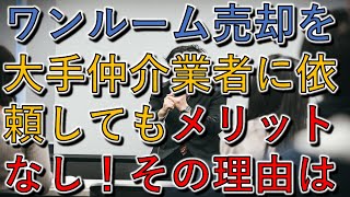 ワンルーム売却で大手仲介会社はメリットなし！その理由とは？