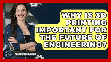 Why Is 3D Printing Important for the Future of Engineering? - Your Engineering Future