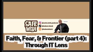 Faith, Fear & Frontier (Part 4): Through IT Lens