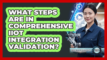 What Steps Are In Comprehensive IIoT Integration Validation?