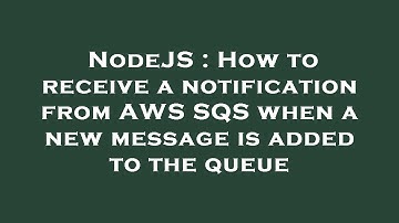 NodeJS : How to receive a notification from AWS SQS when a new message is added to the queue