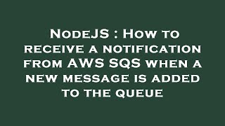 NodeJS : How to receive a notification from AWS SQS when a new message is added to the queue