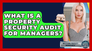 What Is A Property Security Audit For Managers? - Mastering Property Management