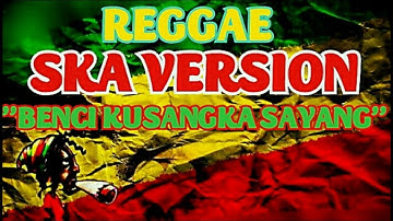 BENCI KUSANGKA SAYANG l Reggae Ska Version l TERBARU 2019