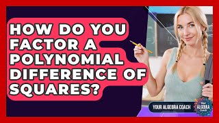 How Do You Factor A Polynomial Difference Of Squares? - Your Algebra Coach