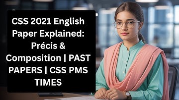 CSS 2021 English Paper Explained: Précis & Composition | PAST PAPERS | CSS PMS TIMES