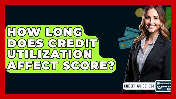 How Long Does Credit Utilization Affect Score? - CreditGuide360.com