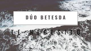 Video thumbnail of "Te Necesito - Dúo Betesda"