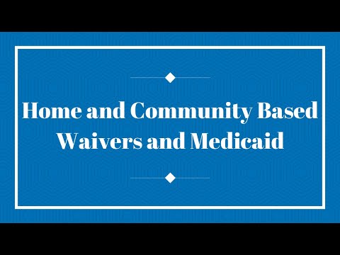 Home and Community Based (HCBS) Waivers and Medicaid: What you need to know to access services