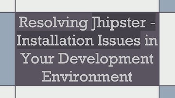 Resolving Jhipster - Installation Issues in Your Development Environment