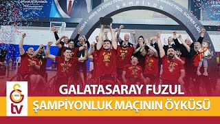 Galatasaray Fuzul | Şampiyonluk Maçının Öyküsü