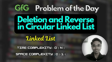 Deletion and Reverse in Circular Linked List | GfG Problem of the Day | Linked List