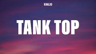 Khalid - tank top (Lyrics)
