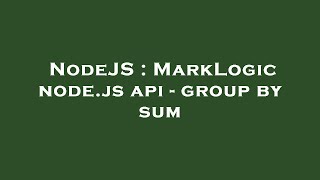NodeJS : MarkLogic node.js api - group by sum