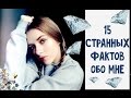 15 СТРАННЫХ ФАКТОВ ОБО МНЕ