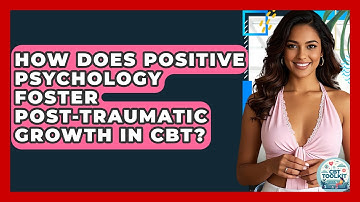 How Does Positive Psychology Foster Post-traumatic Growth In CBT? - CBT Toolkit