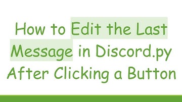 How to Edit the Last Message in Discord.py After Clicking a Button
