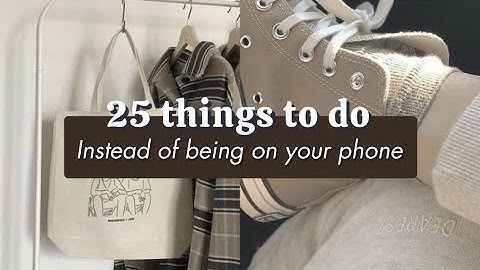 25 Things To Do Instead Of Being On Your Phone