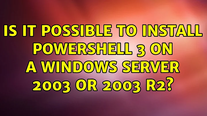 Is it possible to install PowerShell 3 on a Windows Server 2003 or 2003 R2?