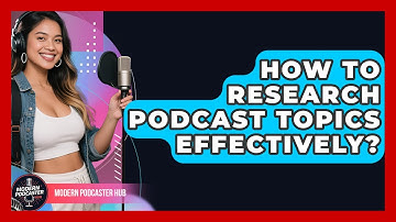 How To Research Podcast Topics Effectively? - Modern Podcaster Hub