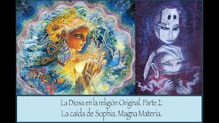 La Diosa, Parte II. Magna Mater, La caída de Sophia