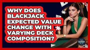 Why Does Blackjack Expected Value Change With Varying Deck Composition? - The Blackjack Blueprint