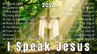 I Speak Jesus 2026, Nonstop Christian Praise & Worship Music | Best Worship Songs