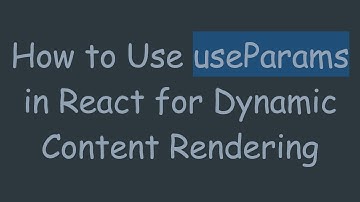 How to Use useParams in React for Dynamic Content Rendering