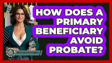 How Does A Primary Beneficiary Avoid Probate? - Wealth and Estate Planners