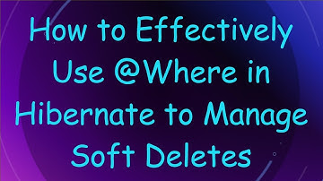 How to Effectively Use @ Where in Hibernate to Manage Soft Deletes