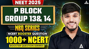 P Block Group 13 and 14 | NBQ Series | Top 1000 Most Expected Questions | Dr. Anurag Baghel