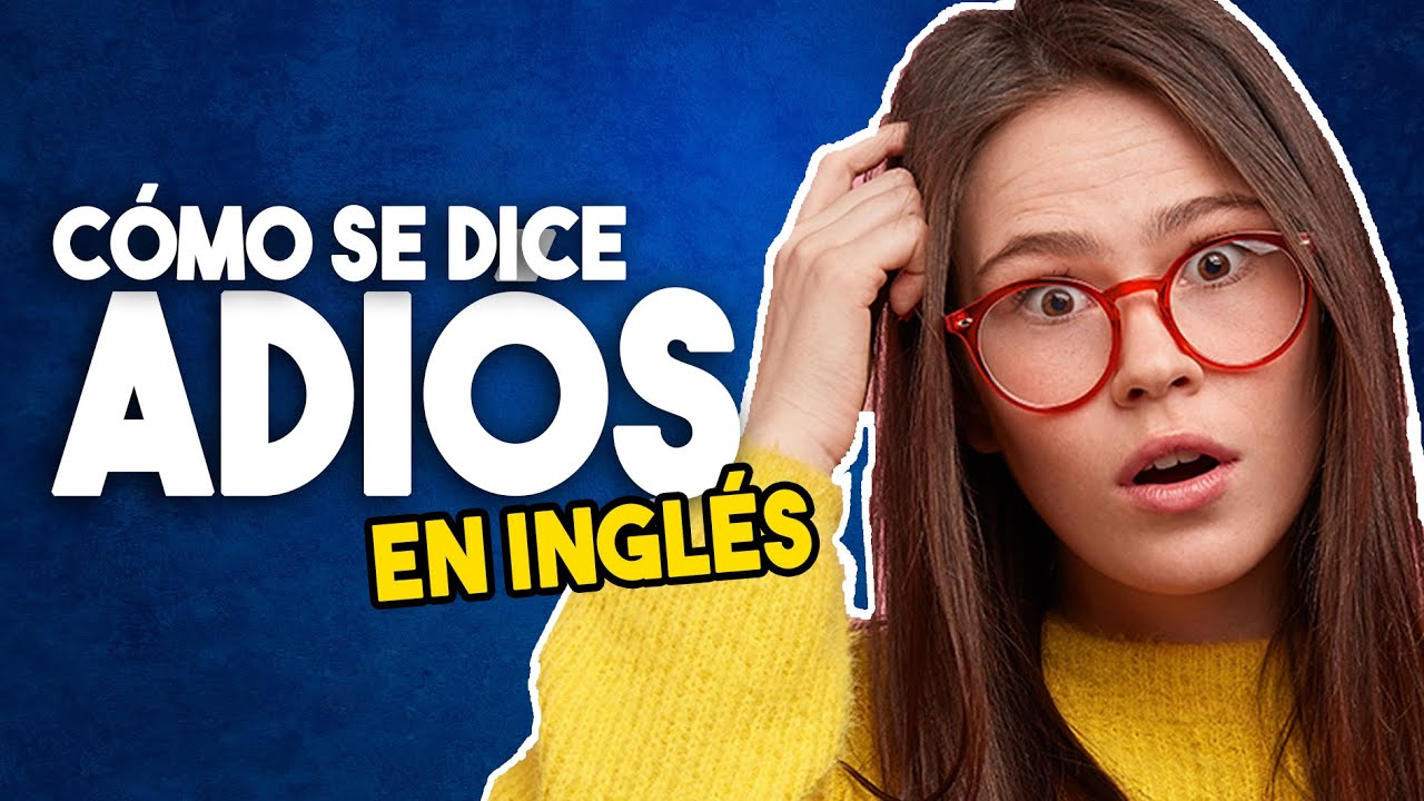 Cómo se Dice ADIÓS en Inglés (PRONUNCIACIÓN) YouTube