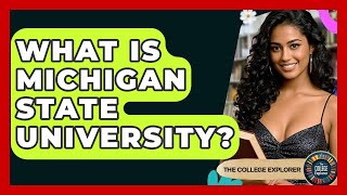 What Is Michigan State University? - The College Explorer
