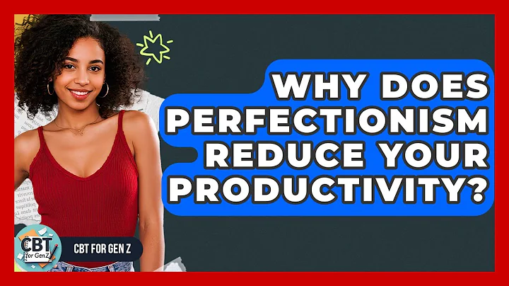 Why Does Perfectionism Reduce Your Productivity? - CBT for Gen Z
