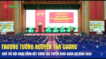 Thượng tướng Nguyễn Tân Cương chủ trì Hội nghị tổng kết công tác tuyển sinh quân sự năm 2023
