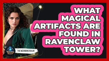 What Magical Artifacts Are Found In Ravenclaw Tower? - The Wizarding Realm