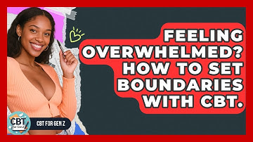 Feeling Overwhelmed? How To Set Boundaries With CBT. - CBT for Gen Z
