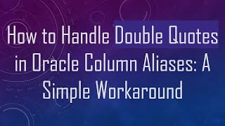 How to Handle Double Quotes in Oracle Column Aliases: A Simple Workaround